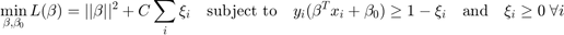 $$\min_{\beta, \beta_{0}} L(\beta) = ||\beta||^{2} + C \sum_{i} {\xi_{i}} \\
  \quad \textrm{subject to} \quad
  y_{i}(\beta^{T} x_{i} + \beta_{0}) \geq 1 - \xi_{i} \\
  \quad \textrm{and} \quad
  \xi_{i} \geq 0 \; \forall i$$