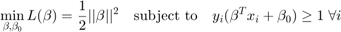 $$\min_{\beta, \beta_{0}} L(\beta) = \frac{1}{2}||\beta||^{2} \\
  \quad \textrm{subject to} \quad
  y_{i}(\beta^{T} x_{i} + \beta_{0}) \geq 1 \; \forall i$$