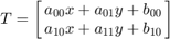 $$T = \left[{\matrix{
          a_{00}x + a_{01}y + b_{00} \cr
          a_{10}x + a_{11}y + b_{10}
      }}\right]$$