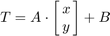 $$T = A \cdot \left[{\matrix{x \cr y}}\right] + B$$