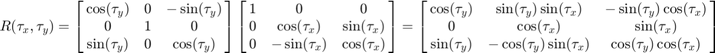 $$R(\tau_x, \tau_y) =
\left[ {\matrix{
  \cos(\tau_y) & 0 & -\sin(\tau_y) \cr
  0 & 1 & 0 \cr
  \sin(\tau_y) & 0 & \cos(\tau_y)
}} \right]
\left[ {\matrix{
  1 & 0 & 0 \cr
  0 & \cos(\tau_x) & \sin(\tau_x) \cr
  0 & -\sin(\tau_x) & \cos(\tau_x)
}} \right] =
\left[ {\matrix{
  \cos(\tau_y) & \sin(\tau_y)\sin(\tau_x) & -\sin(\tau_y)\cos(\tau_x) \cr
  0 & \cos(\tau_x) & \sin(\tau_x) \cr
  \sin(\tau_y) & -\cos(\tau_y)\sin(\tau_x) & \cos(\tau_y)\cos(\tau_x)
}} \right]$$