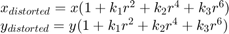 $$\begin{array}{l}
x_{distorted} = x( 1 + k_1 r^2 + k_2 r^4 + k_3 r^6) \cr
y_{distorted} = y( 1 + k_1 r^2 + k_2 r^4 + k_3 r^6)
\end{array}$$