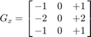 $$G_{x} = \left[{\matrix{
              -1 & 0 & +1 \cr
              -2 & 0 & +2 \cr
              -1 & 0 & +1
          }}\right]$$