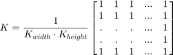 $$ K = \frac{1}{K_{width} \cdot K_{height}}
    \left[ {\matrix{
      1 & 1 & 1 & ... & 1 \cr
      1 & 1 & 1 & ... & 1 \cr
      . & . & . & ... & 1 \cr
      . & . & . & ... & 1 \cr
      1 & 1 & 1 & ... & 1
    } } \right] $$