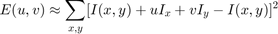 $$E(u,v) \approx \sum_{x,y}[ I(x,y) + u I_{x} + vI_{y} - I(x,y)]^{2}$$