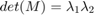 $det(M) = \lambda_{1}\lambda_{2}$