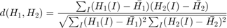 $$d(H_1,H_2) =  \frac{\sum_I (H_1(I) - \bar{H_1}) (H_2(I) - \bar{H_2})}
                     {\sqrt{\sum_I(H_1(I) - \bar{H_1})^2
                            \sum_I(H_2(I) - \bar{H_2})^2}}$$