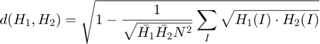 $$d(H_1,H_2) =  \sqrt{1 - \frac{1}{\sqrt{\bar{H_1} \bar{H_2} N^2}}
                          \sum_I \sqrt{H_1(I) \cdot H_2(I)}}$$