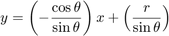 $$y = \left ( -\frac{\cos \theta}{\sin \theta} \right ) x +
      \left ( \frac{r}{\sin \theta} \right )$$