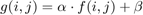 $$g(i,j) = \alpha \cdot f(i,j) + \beta$$