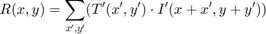 $$R(x,y) = \sum_{x',y'} (T'(x',y') \cdot I'(x+x',y+y'))$$