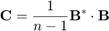 $$ \mathbf{C} = \frac{1}{n-1} \mathbf{B^{*}} \cdot \mathbf{B} $$